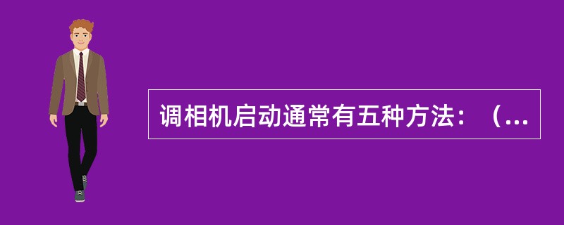 调相机启动通常有五种方法：（）、（）、（）、（）同轴励磁机启动。