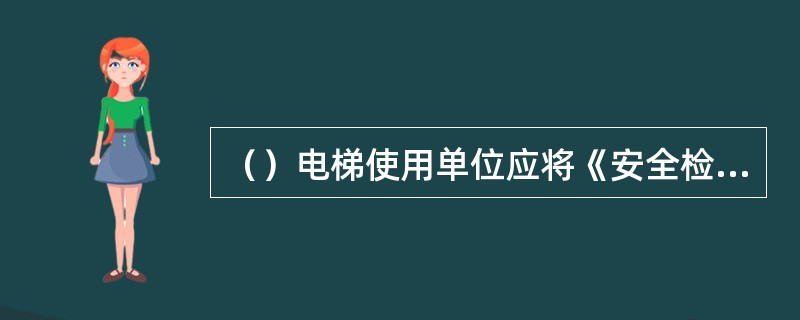 （）电梯使用单位应将《安全检验合格》标志、安全注意事项和警示标志置于易于为乘客注