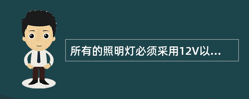 所有的照明灯必须采用12V以下的安全电压，并检查行灯导线等，确保照明灯具安全使用