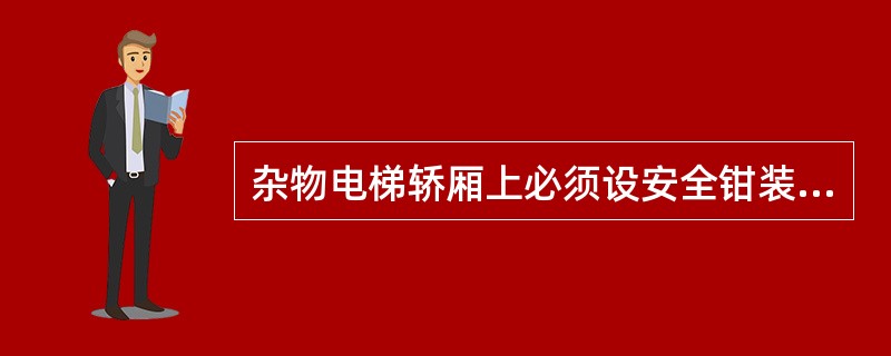 杂物电梯轿厢上必须设安全钳装置（)