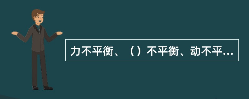 力不平衡、（）不平衡、动不平衡、悬臂（）不平衡是造成转子不平衡的原因。