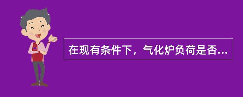 在现有条件下，气化炉负荷是否可以在150％下运行？若行的话，操作中应注意什么？