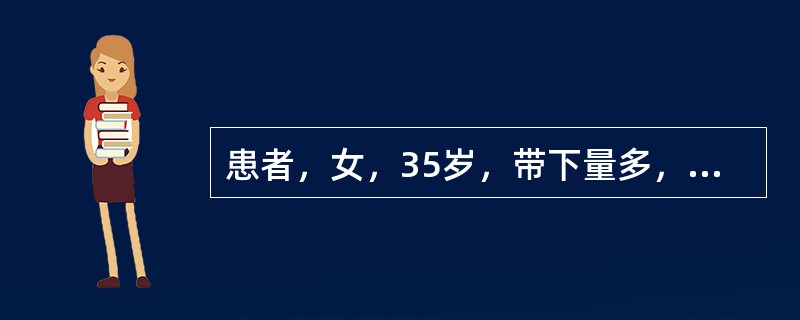 患者，女，35岁，带下量多，色黄质稠，少腹时而隐痛，阴部瘙痒，舌质红，苔黄腻，脉