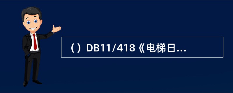 （）DB11/418《电梯日常维护保养规则》规定,电梯的日常维护保养必须由特种设