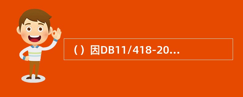 （）因DB11/418-2007《电梯日常维护保养规则》、DB11/419-20