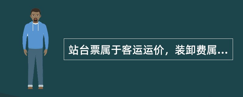 站台票属于客运运价，装卸费属于客运杂费。