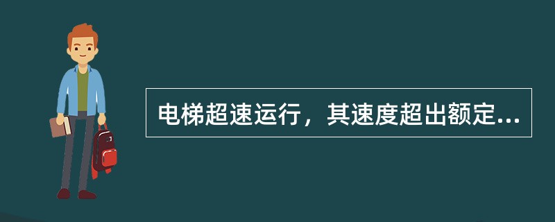 电梯超速运行，其速度超出额定速度的至少（）以上，限速器运用.