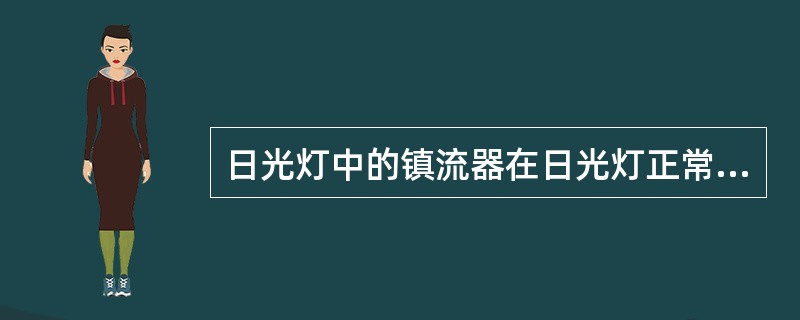 日光灯中的镇流器在日光灯正常工作时起（）作用。