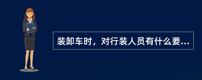 装卸车时，对行装人员有什么要求？