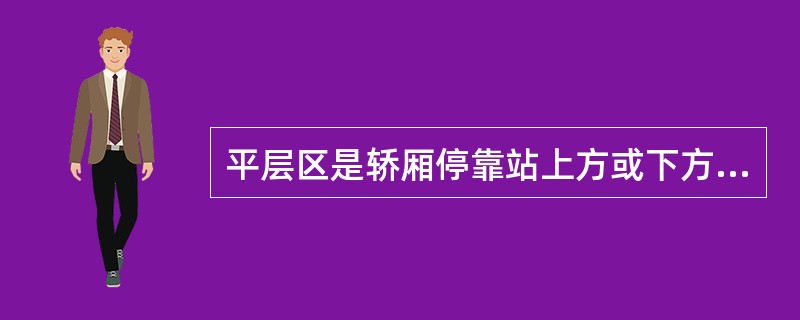 平层区是轿厢停靠站上方或下方的一端有限区域。在此区域内可以用__来使轿厢运行达到