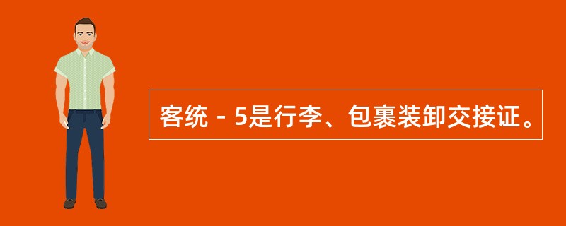 客统－5是行李、包裹装卸交接证。