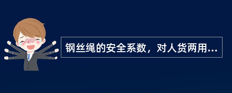 钢丝绳的安全系数，对人货两用施工升降机应不小于()