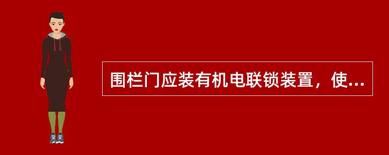 围栏门应装有机电联锁装置，使吊笼只有位于底部位置时围栏门才能开启，且在围栏门开启