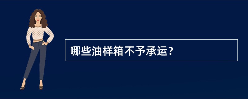 哪些油样箱不予承运？