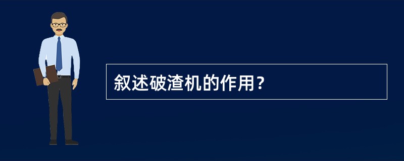 叙述破渣机的作用？