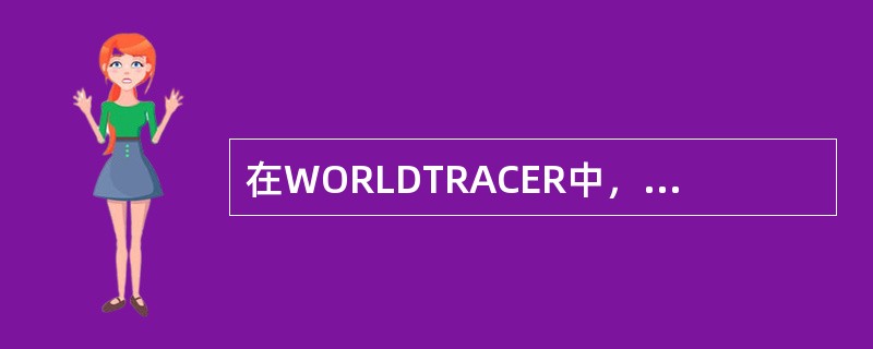 在WORLDTRACER中，破损行李文档用（）表示。