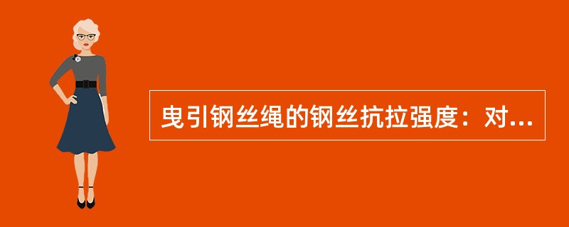 曳引钢丝绳的钢丝抗拉强度：对于单强度的曳引钢丝绳，其抗拉强度宜为（）MPa或（）