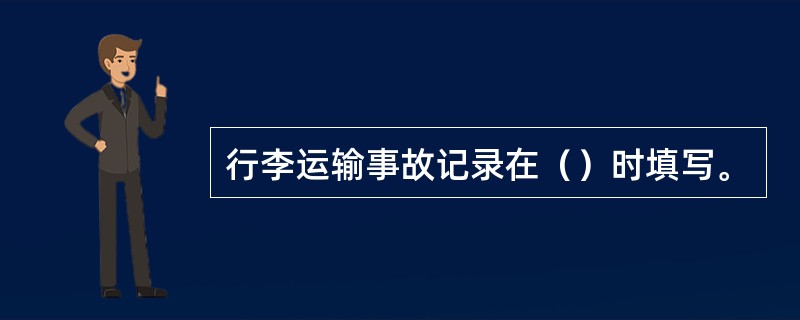 行李运输事故记录在（）时填写。