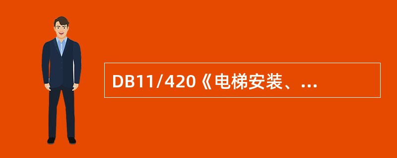 DB11/420《电梯安装、改造、重大维修和维护保养自检规则》规定，电梯的安装、