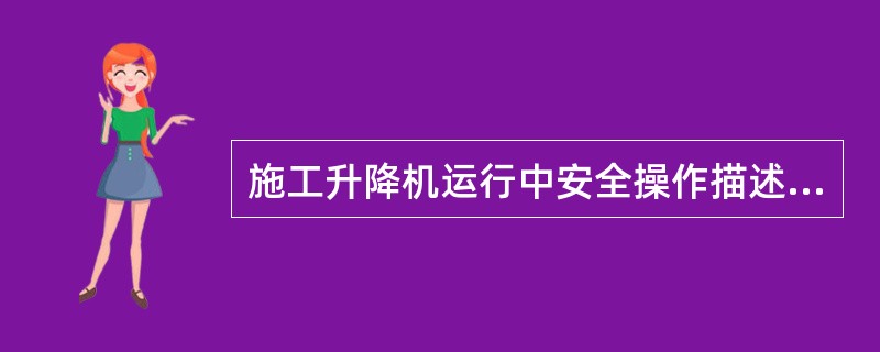 施工升降机运行中安全操作描述正确的是（）