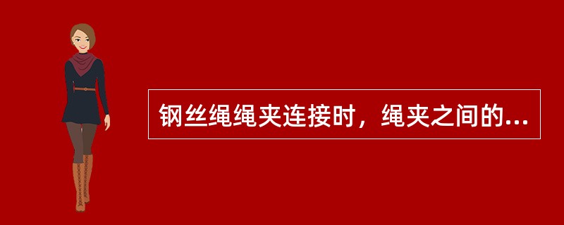 钢丝绳绳夹连接时，绳夹之间的距离不得小于钢丝绳直径的（）倍