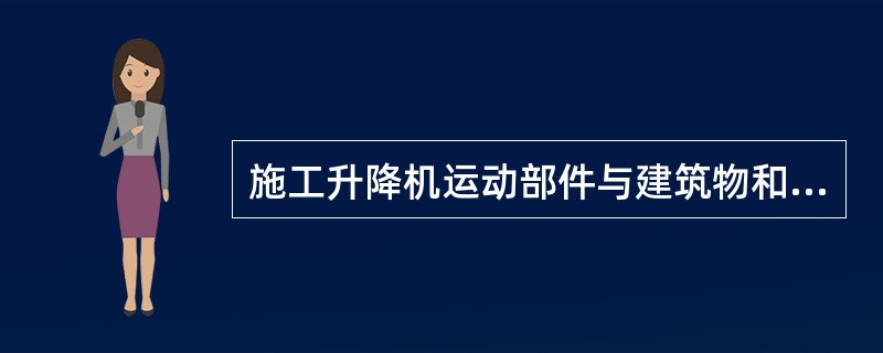 施工升降机运动部件与建筑物和固定施工设备之间的距离不得小于（）米