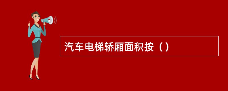 汽车电梯轿厢面积按（）