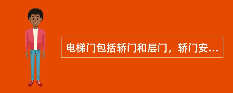 电梯门包括轿门和层门，轿门安装在轿厢入口层门安装在井道的层站开口处。（）