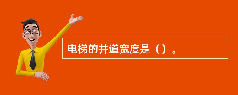 电梯的井道宽度是（）。