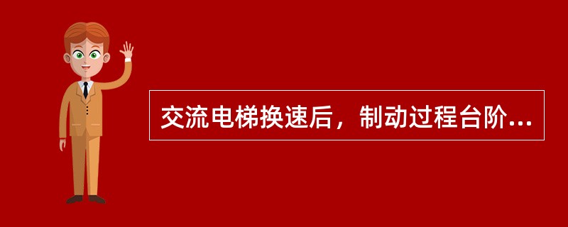 交流电梯换速后，制动过程台阶感明显，引起的原因可能是（）。