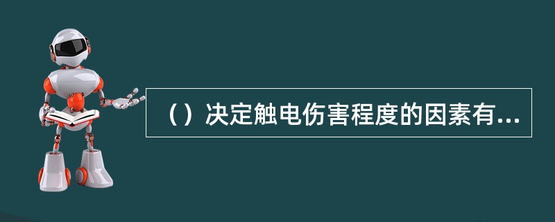 （）决定触电伤害程度的因素有：（1）通过人体电流的大小。（2）电流通过人体的时间