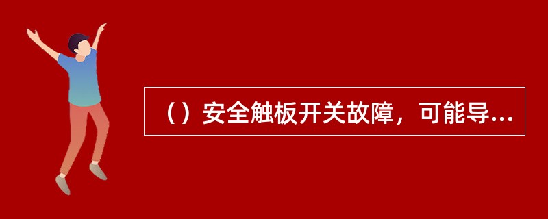 （）安全触板开关故障，可能导致电梯不关门现象。