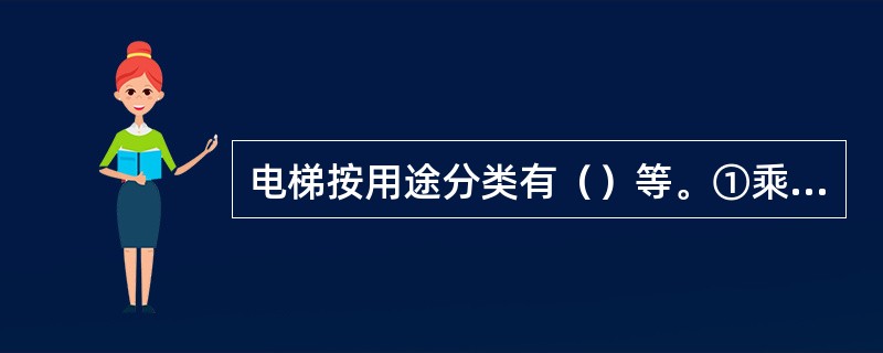 电梯按用途分类有（）等。①乘客电梯②客货电梯③杂物电梯④交流电梯