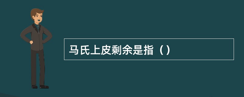 马氏上皮剩余是指（）