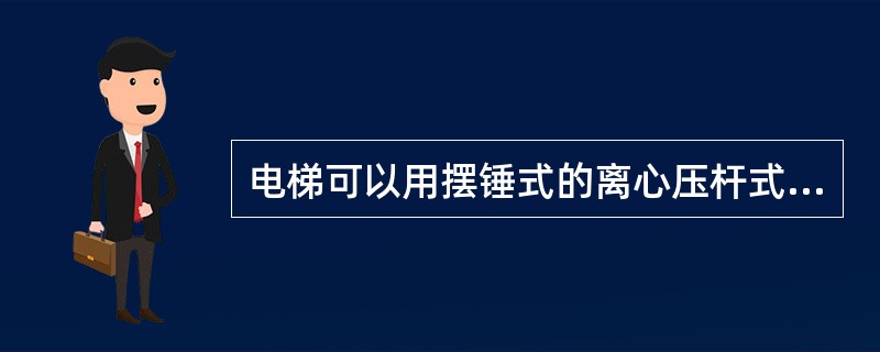 电梯可以用摆锤式的离心压杆式限速器。（）