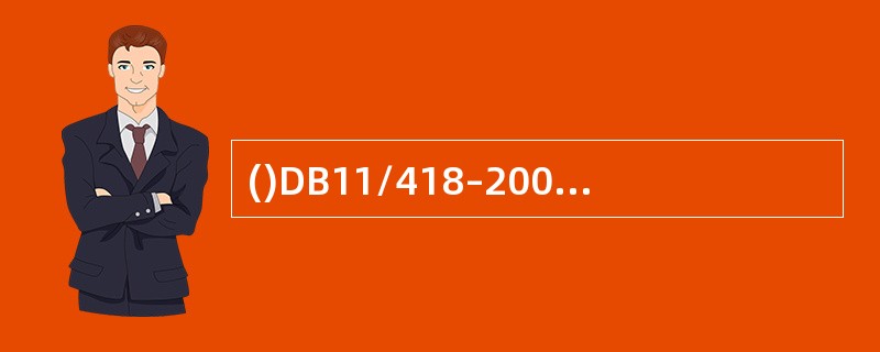 ()DB11/418–2007标准是《电梯日常维护保养规则》。