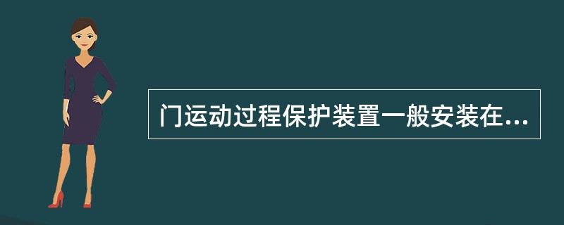 门运动过程保护装置一般安装在轿门上，常见的有接触式保护装置、光电式保护装置和感应