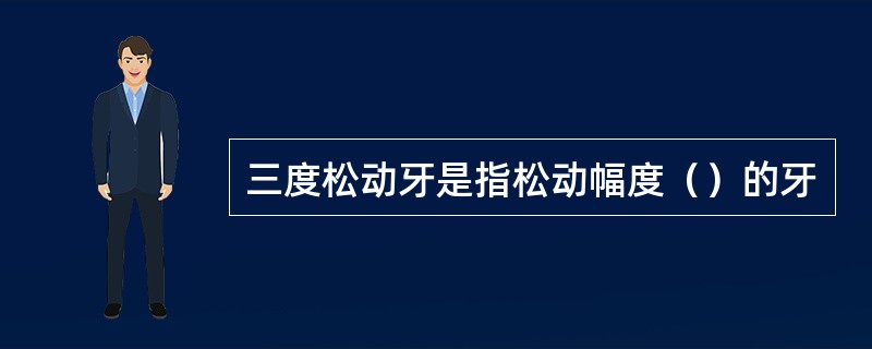 三度松动牙是指松动幅度（）的牙