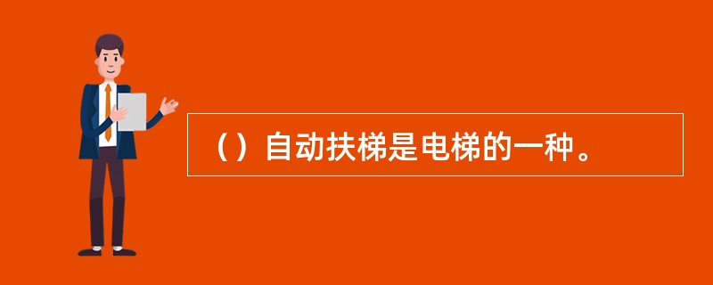 （）自动扶梯是电梯的一种。