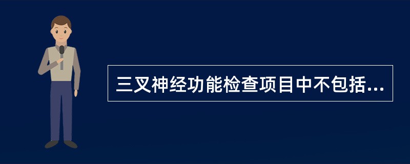 三叉神经功能检查项目中不包括（）