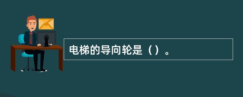 电梯的导向轮是（）。