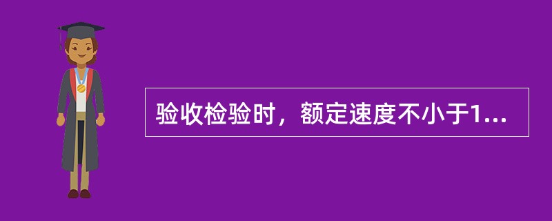 验收检验时，额定速度不小于1m/s的电梯限速器、安全钳联动试验的规范要求有()