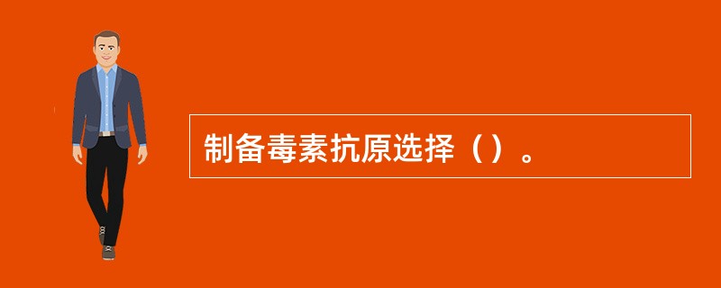 制备毒素抗原选择（）。