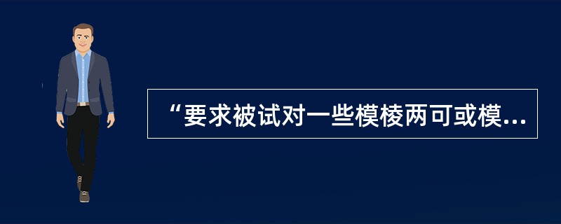 “要求被试对一些模棱两可或模糊不清、结构不明确的刺激作出描述或反应，通过对这些描