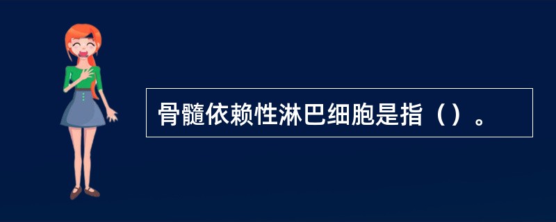 骨髓依赖性淋巴细胞是指（）。