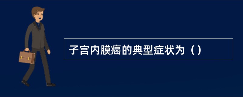 子宫内膜癌的典型症状为（）