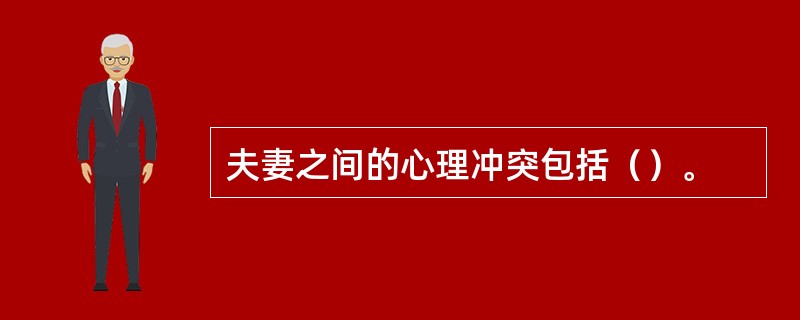 夫妻之间的心理冲突包括（）。