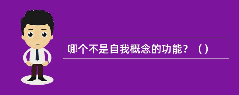 哪个不是自我概念的功能？（）