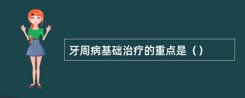 牙周病基础治疗的重点是（）