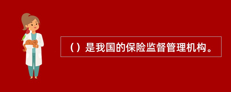 （）是我国的保险监督管理机构。